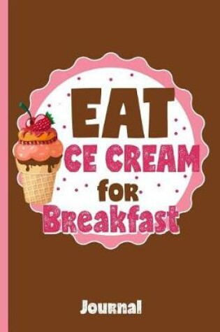 Cover of Eat Ice Cream for Breakfast Journal