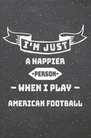 Cover of I'm Just A Happier Person When I Play American Football