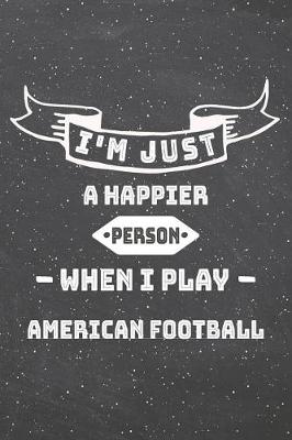 Book cover for I'm Just A Happier Person When I Play American Football