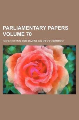 Cover of Parliamentary Papers Volume 70