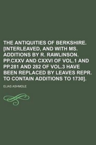 Cover of The Antiquities of Berkshire. [Interleaved, and with Ms. Additions by R. Rawlinson. Pp.CXXV and CXXVI of Vol.1 and Pp.281 and 282 of Vol.3 Have Been Replaced by Leaves Repr. to Contain Additions to 1730].