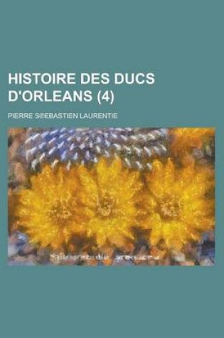 Cover of Histoire Des Ducs D'Orleans (4 )