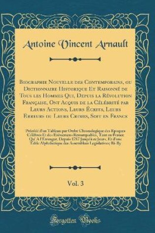 Cover of Biographie Nouvelle des Contemporains, ou Dictionnaire Historique Et Raisonné de Tous les Hommes Qui, Depuis la Révolution Française, Ont Acquis de la Célébrité par Leurs Actions, Leurs Écrits, Leurs Erreurs ou Leurs Crimes, Soit en France, Vol. 3: Précéd