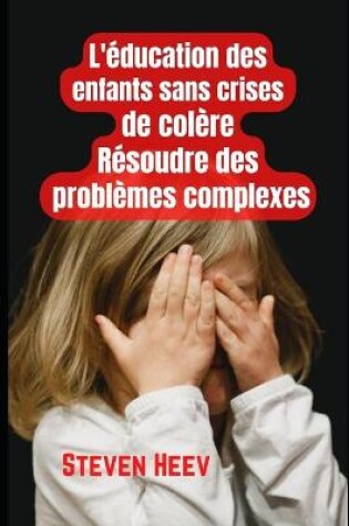 Cover of Éducation des enfants sans crises de colère, résoudre des problèmes complexes