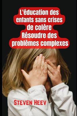 Book cover for Éducation des enfants sans crises de colère, résoudre des problèmes complexes