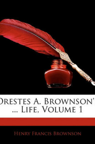 Cover of Orestes A. Brownson's ... Life, Volume 1