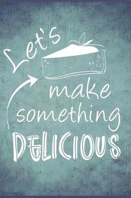 Book cover for Let's Make Something Delicious