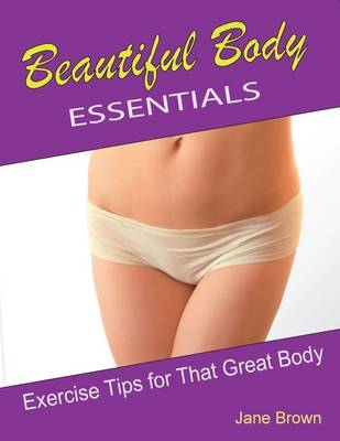 Book cover for Beautiful Body Essentials: Exercise Tips for That Great Body