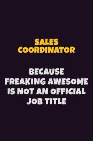 Cover of Sales Coordinator, Because Freaking Awesome Is Not An Official Job Title