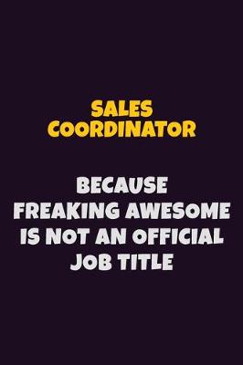 Book cover for Sales Coordinator, Because Freaking Awesome Is Not An Official Job Title