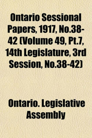 Cover of Ontario Sessional Papers, 1917, No.38-42 (Volume 49, PT.7, 14th Legislature, 3rd Session, No.38-42)