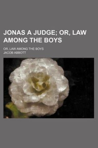 Cover of Jonas a Judge; Or, Law Among the Boys. Or, Law Among the Boys