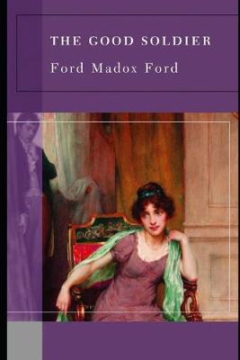 Book cover for The Good Soldier By Ford Madox Ford (Domestic Fictional novel) "Annotated Version"