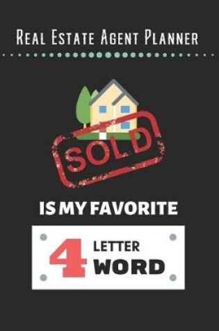 Cover of Real Estate Agent Planner - Sold Is My Favorite 4 Letter Word