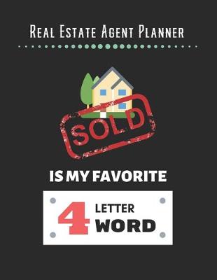 Book cover for Real Estate Agent Planner - Sold Is My Favorite 4 Letter Word