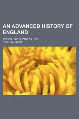 Cover of An Advanced History of England; Period I.-To Elizabeth,1603