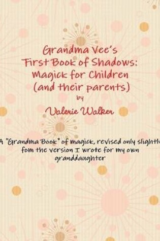 Cover of Grandma Vee's First Book of Shadows: Magick for Children and Their Parents