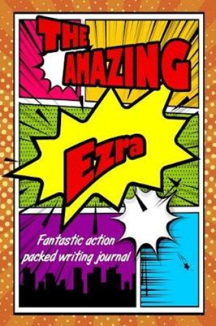 Cover of The Amazing Ezra Fantastic Action Packed Writing Journal