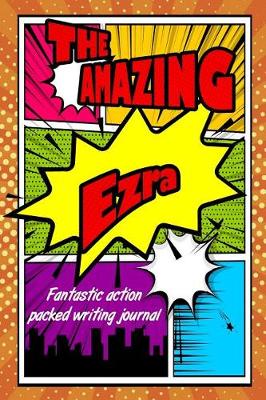 Book cover for The Amazing Ezra Fantastic Action Packed Writing Journal