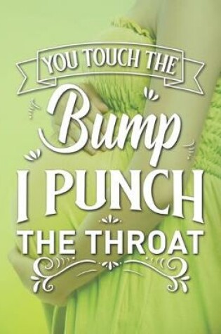 Cover of You Touch The Bump I Punch The Throat