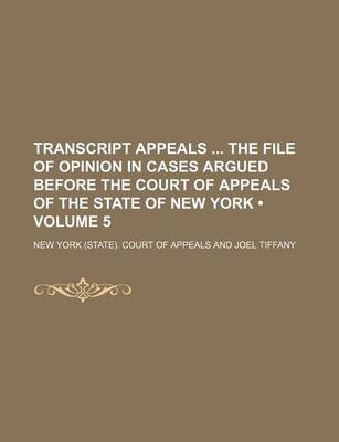 Book cover for Transcript Appeals the File of Opinion in Cases Argued Before the Court of Appeals of the State of New York (Volume 5)