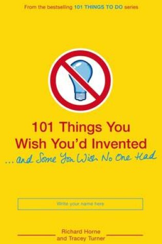 Cover of 101 Things You Wish You'd Invented and Some You Wish No One Had