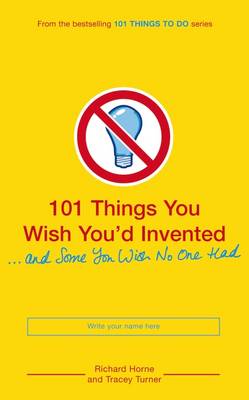 Cover of 101 Things You Wish You'd Invented and Some You Wish No One Had