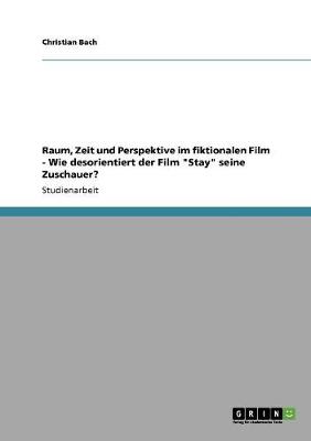 Book cover for Raum, Zeit und Perspektive im fiktionalen Film - Wie desorientiert der Film Stay seine Zuschauer?