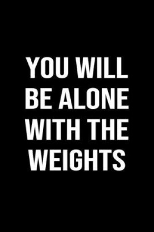 Cover of You Will Be Alone With The Weights