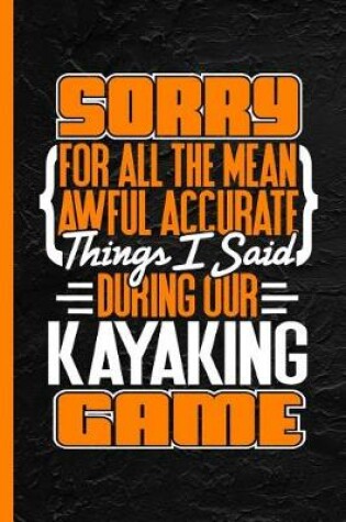 Cover of Sorry for All the Mean Awful Accurate Things I Said During Our Kayaking Game