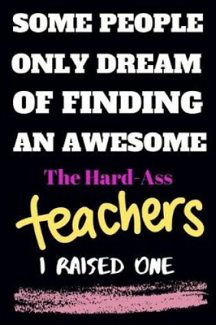 Cover of Some people only Dream Of finding an awsome the hard-ass teachers I raised one