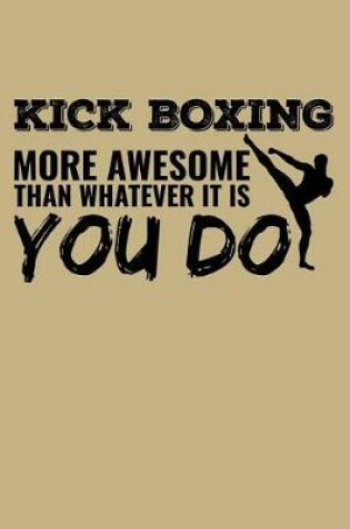 Cover of Kick Boxing More Awesome Than Whatever It Is You Do