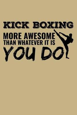 Book cover for Kick Boxing More Awesome Than Whatever It Is You Do