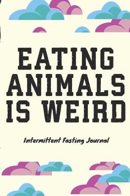 Book cover for EATING ANIMALS IS WEIRD Intermittent Fasting Journal