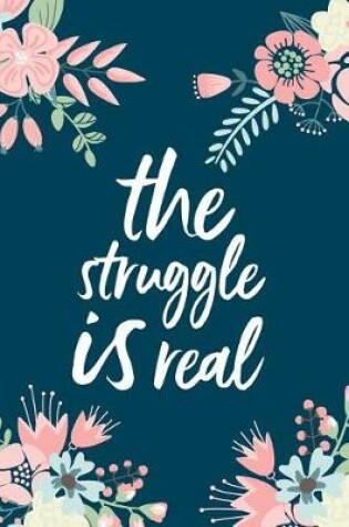 Cover of The Struggle Is Real, 18 Month Weekly & Monthly Planner - 2018-2019