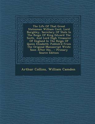 Book cover for The Life of That Great Statesman William Cecil, Lord Burghley, Secretary of State in the Reign of King Edward the Sixth, and Lord High Treasurer of En