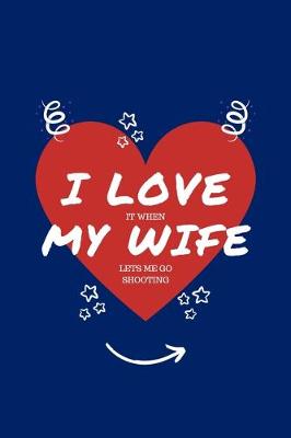 Book cover for I Love When My Wife Lets Me Go Shooting