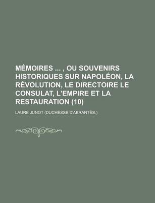 Book cover for Memoires, Ou Souvenirs Historiques Sur Napoleon, La Revolution, Le Directoire Le Consulat, L'Empire Et La Restauration (10)