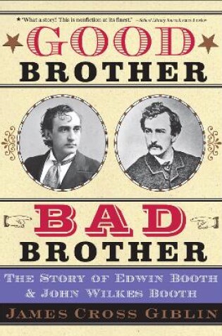 Cover of Good Brother, Bad Brother: The Story of Edwin Booth and John Wilkes Booth