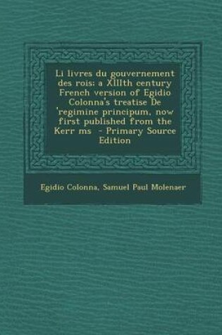 Cover of Li Livres Du Gouvernement Des Rois; A XIIIth Century French Version of Egidio Colonna's Treatise de 'Regimine Principum, Now First Published from the