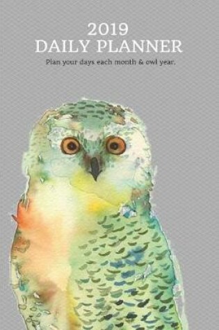 Cover of 2019 Daily Planner Plan Your Days Each Month & Owl Year.