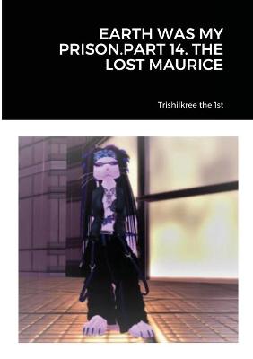 Book cover for Earth Was My Prison.Part 14. the Lost Maurice