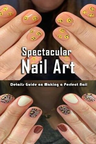 Cover of Spectacular Nail Art