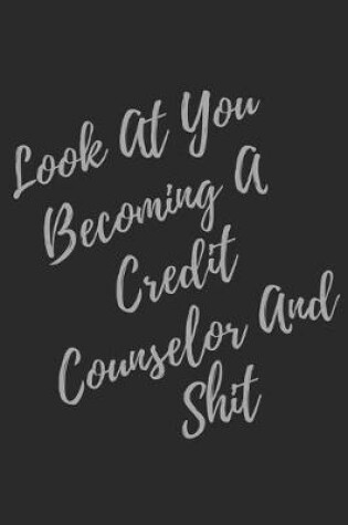 Cover of Look At You Becoming A Credit Counselor And Shit
