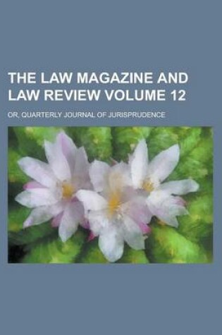 Cover of The Law Magazine and Law Review; Or, Quarterly Journal of Jurisprudence Volume 12