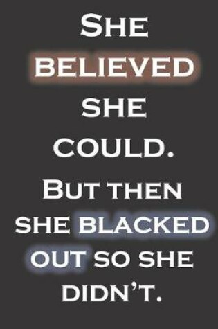 Cover of She believed she could. But then she blacked out so she didn't.