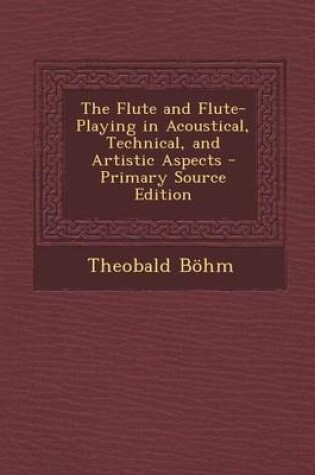 Cover of The Flute and Flute-Playing in Acoustical, Technical, and Artistic Aspects