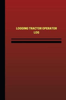 Book cover for Logging Tractor Operator Log (Logbook, Journal - 124 pages, 6 x 9 inches)