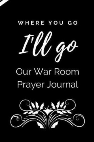 Cover of Where You Go I'll Go Our War Room Prayer Journal