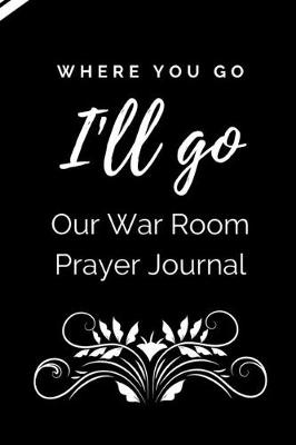 Book cover for Where You Go I'll Go Our War Room Prayer Journal
